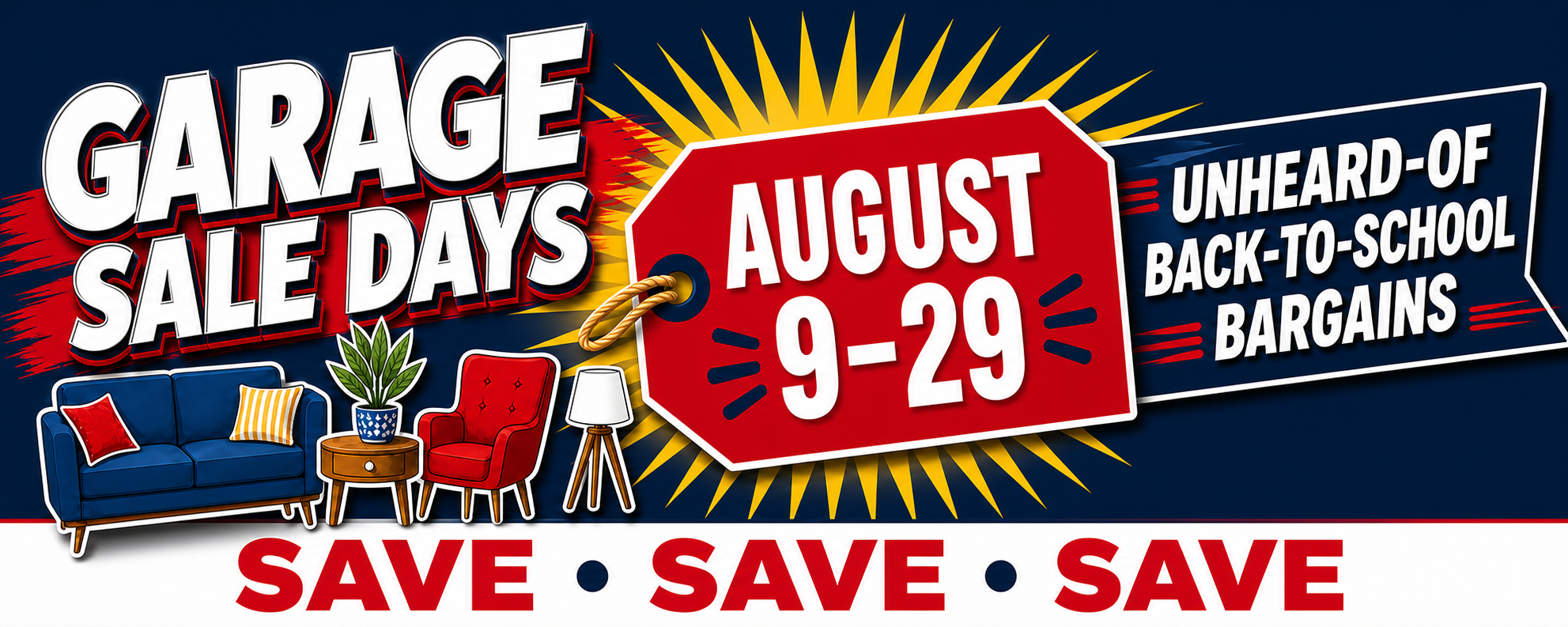 Garage Sale Days, August 9 to 29. Unheard-of back-to-school bargains. Save, save, save.